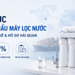 Thủ tục nhập khẩu máy lọc nước: HS code, thuế & hồ sơ hải quan