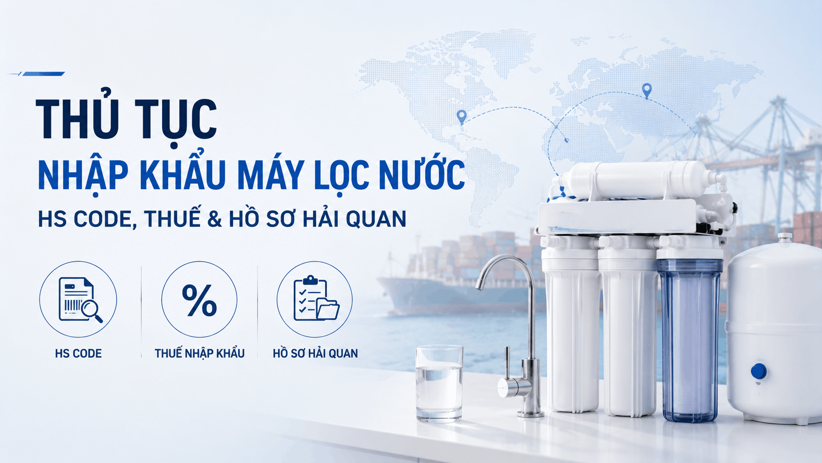 You are currently viewing Thủ tục nhập khẩu máy lọc nước: HS code, thuế & hồ sơ hải quan