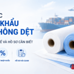 Thủ tục nhập khẩu vải không dệt: HS code, thuế và hồ sơ cần biết